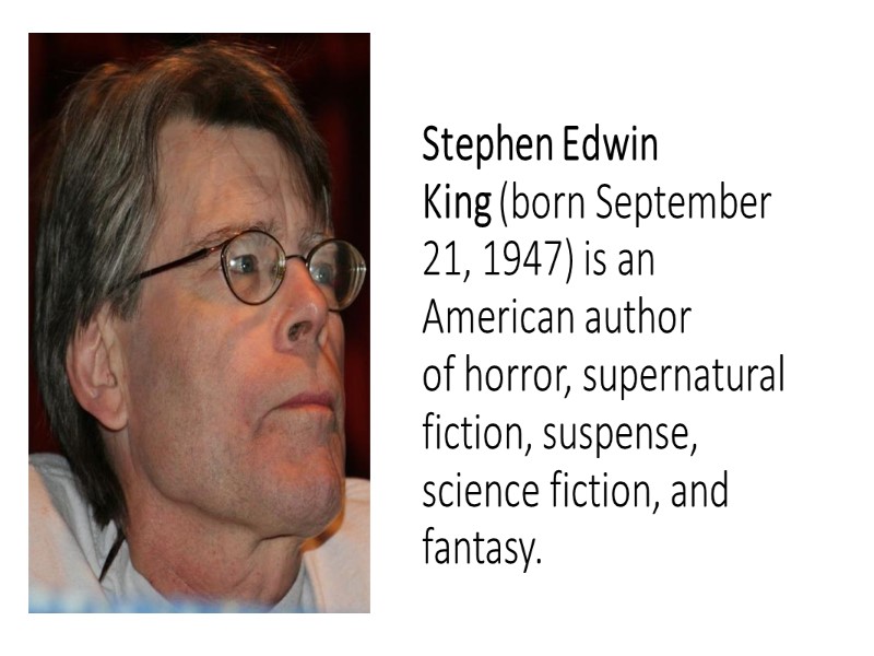 Stephen Edwin King (born September 21, 1947) is an American author of horror, supernatural